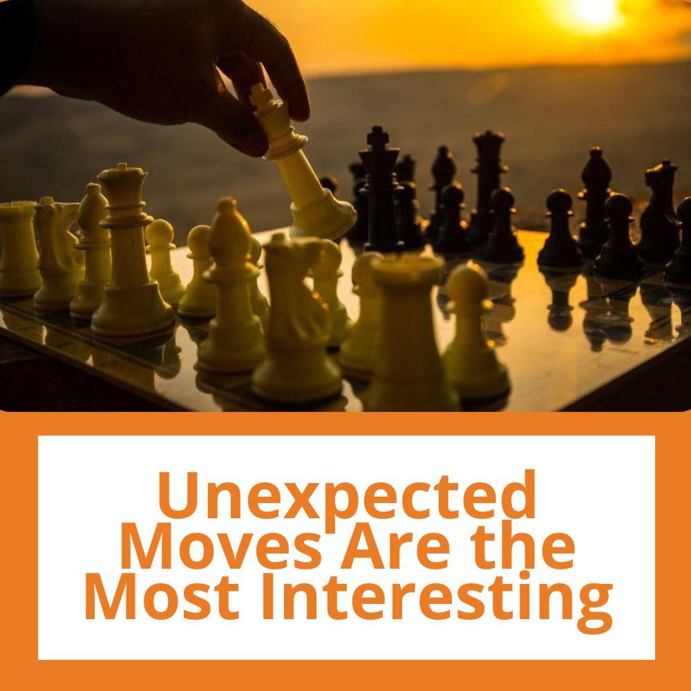 Link to related stories. Image: a hand making a chess move. Story headline: Unexpected Moves Are the Most Interesting